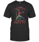 I Throw Like A Girl You Might Want To Back Up Softball Shirt
