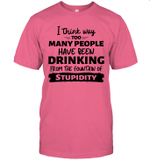 I Think Way Too Many People Have Been Drinking From The Fountain Of Stupidity Shirt