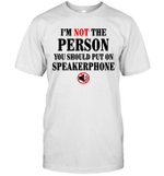 I'm Not The Person You Should Put On Speakerphone Funny Shirt