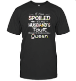 If I'm Spoiled It's My Husband Fault Because He Treats Me Like A Queen Funny Shirt