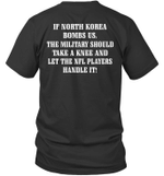 If North Korea Bombs Us The Military Should Take A Knee And Let The Nfl Players Handle It Shirt