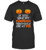 If You Like My Pumpkins You Should See My Pie Halloween Funny Shirt