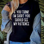If You Think I'm Short You Should See My Patience Shirt Funny Quotes