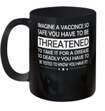 Imagine a vaccine so safe you have to be threatened to take it for a disease so deadly mug