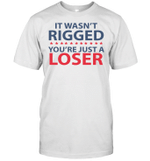 It Wasn't Rigged You're Just a Loser Funny Quotes Tee Shirts