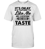 It's Okay If You Don't Like Me Not Everyone Has Good Taste Shirt