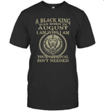 Lion A Black King Was Born In August I Am Who I Am Your Approval Isn't Needed Shirt