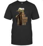 Master Yoda Do Or Do Not There Is No Try Shirt