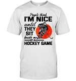 People Think I'm Nice Until They Sit Beside At Hockey Game Shirt