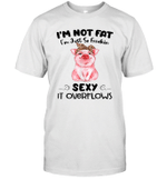 Pig I'm Not Fat I'm Just So Freakin Sexy It Overflows Funny Shirt