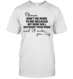 Please Don't Be Rude To Me Because My Rude Will Outrude Your Rude And I'll Make You Cry Shirt Funny Quote T Shirt