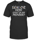 Senior Mom 2022 Could I Be Any Prouder Shirt Senior Mom Shirts