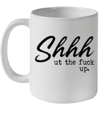 Shhh Ut The Fuck Up Funny Mug