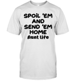 Spoil 'Em And Send 'Em Home Aunt Life Shirt
