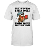 That's What I Do I Read Books I Drink Coffee And I Know Things Shirt