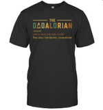 The Dadalorian Definition Like A Dad Just Way Cooler See Also Handsome Exceptional Shirt Funny Father's Day