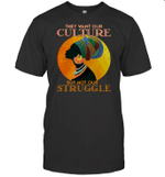 They Want Our Culture But Not Our Struggle African Woman Shirt
