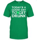 Today's A Good Day To Get Drunk St Patrick's Day Shirt