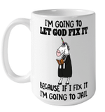 Unicorn I'm Going To Let God Fix It Because If I Fix It I'm Going To Jail Mug