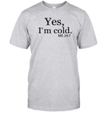 Yes I'm Cold Me 24 7 Funny Quote Shirt