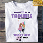 Apparently We're Trouble When We Are Together Who Knew, Gift For Best Friends - Personalized Besties Women's T-Shirt