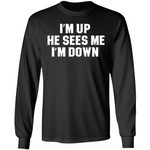 I’m Up He Sees Me I’m Down Funny Quote Shirt