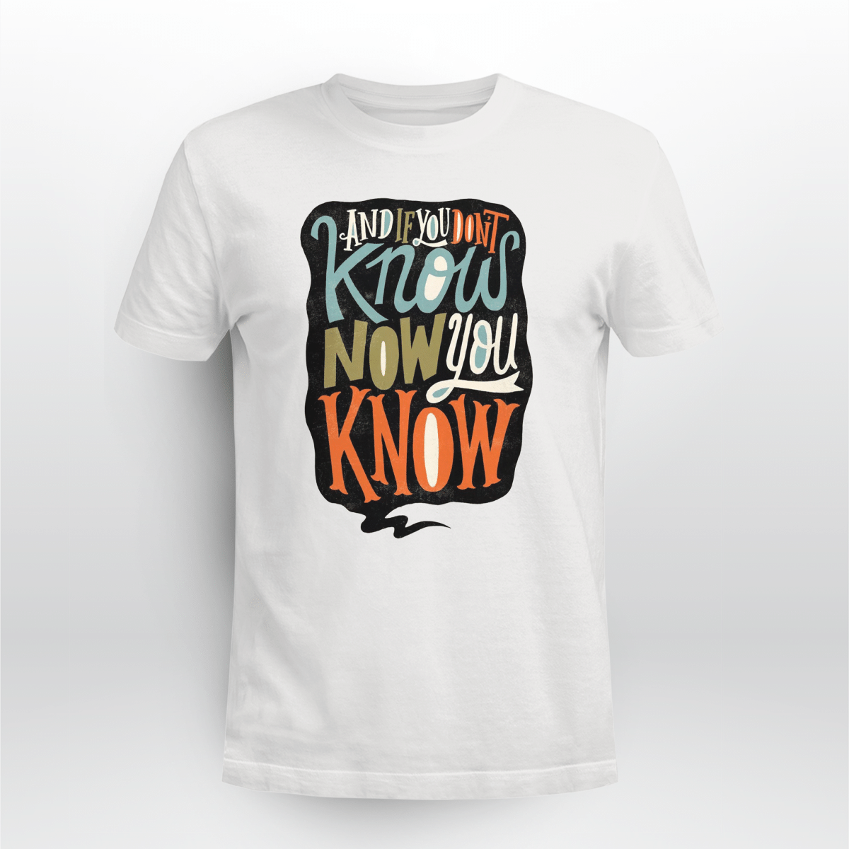 And If You Don't Know Now You Know T-shirt