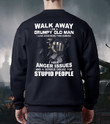 Walk Away I Am A Grumpy Old Man I Have Issues And A Serious Dislike For Stupid People Sweatshirt