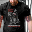 Do Not Pray For An Easy Life Pray For The Strength To Endure A Difficult One T-Shirt