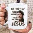 I'm Not That Perfect Christian I'm The One That Knows I Need Jesus White Mug