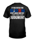 Biden Shirt, If You Voted For Biden Stay Back 500 Feet I Don't Trust Your Judgment T-Shirt