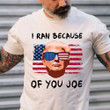 Funny Donald Trump Shirt, I Ran Because Of You Joe Biden T-shirt, Anti Biden Shirt