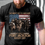 Personalized Shirt, Custom Veteran Shirts, We Didn't Go To Harvard We Went To Fort Jackson T-Shirt