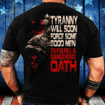 Tyranny Will Soon Force Some Good Men To Fulfill A Dangerous Oath T-Shirt - ATMTEE