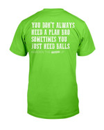 You Don't Always Need A Plan Bro Sometimes You Just Need Balls T-Shirt - ATMTEE