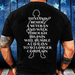 To Stand Beside A Veteran And Walk Through His Pain Will Humble T-Shirt - ATMTEE
