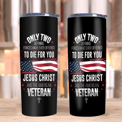 Veteran Tumblers, Only Two Defining Forces Have Ever Offered To Die For You Skinny Tumbler