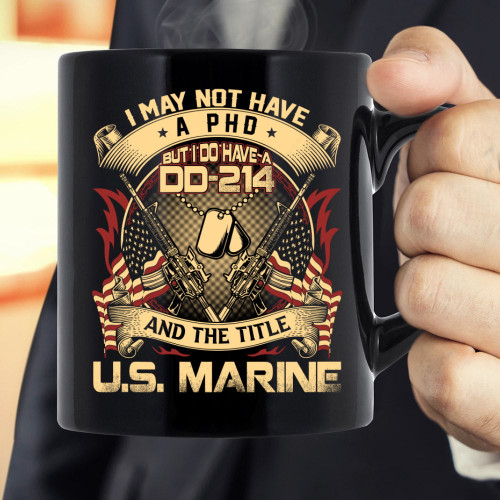 Marines Veteran Mug, I May Not Have A PhD But I Do Have A DD-214 And The Title U.S. Marine Mug