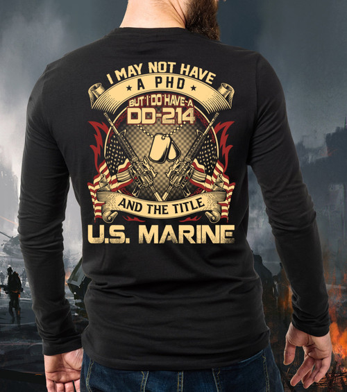 Marines Veteran Shirt, I May Not Have A PHD But I Do Have A DD-214 And The Title U.S. Marine Long Sleeve