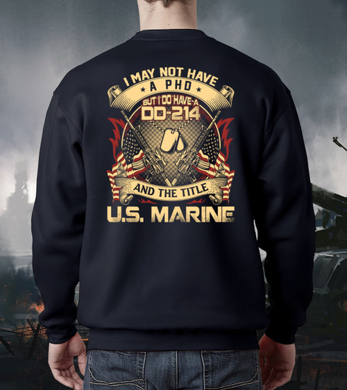 Marines Veteran Shirt I May Not Have A PHD But I Do Have A DD-214 And The Title U.S. Marine Sweatshirt