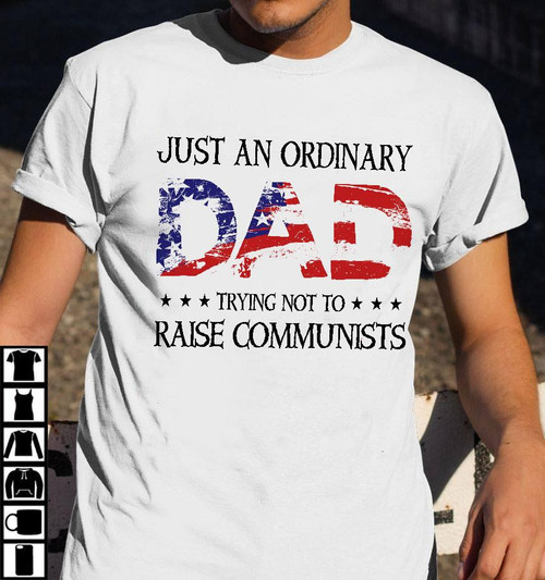 Dad Shirt, Just An Ordinary Dad Trying Not To Raise Communists T-Shirt KM1406