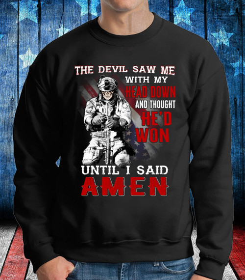 Veterans Shirt - The Devil Saw Me With Head Down And Thought He'd Won Until I Said Amen Sweatshirt