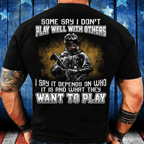 Veteran Shirt, Some Say I Don't Play Well With Others I Say It Depends On Who It Is T-Shirt