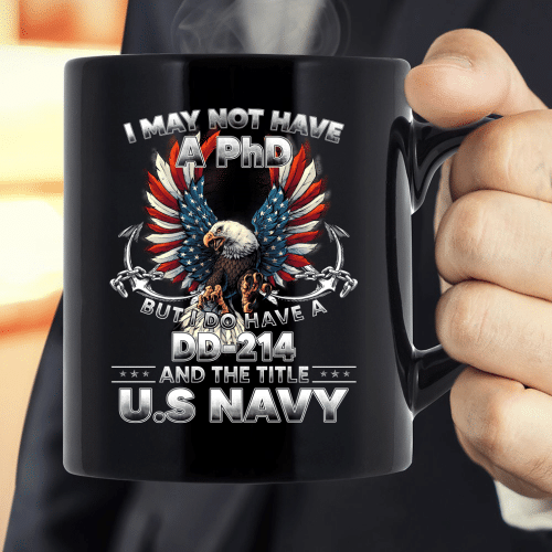 I May Not Have A PhD But I Do Have A DD-214 And The Title U.S. Navy Mug