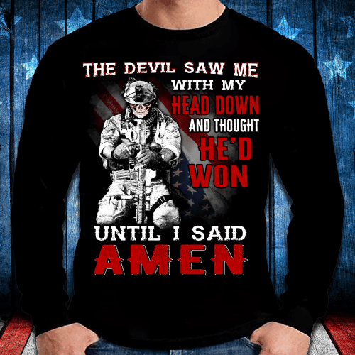 The Devil Saw Me With Head Down And Thought He'd Won Until I Said Amen Long Sleeve