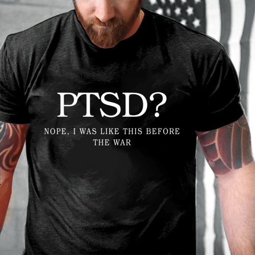 PTSD Awareness Shirt Nope I Was Like This Before The War ATM-USVET60 T-Shirt