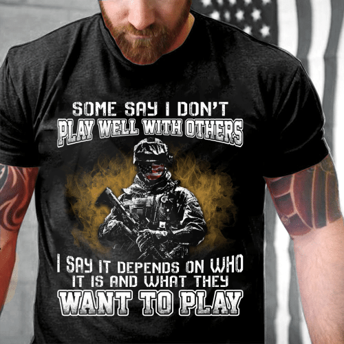 Veteran Shirt, Some Say I Don't Play Well With Others I Say It Depends On Who It Is T-Shirt (Front Ver.)
