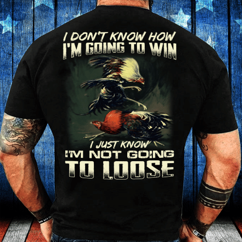 I Don't Know How I'm Going To Win I Just Know I'm Not Going To Loose T-Shirt