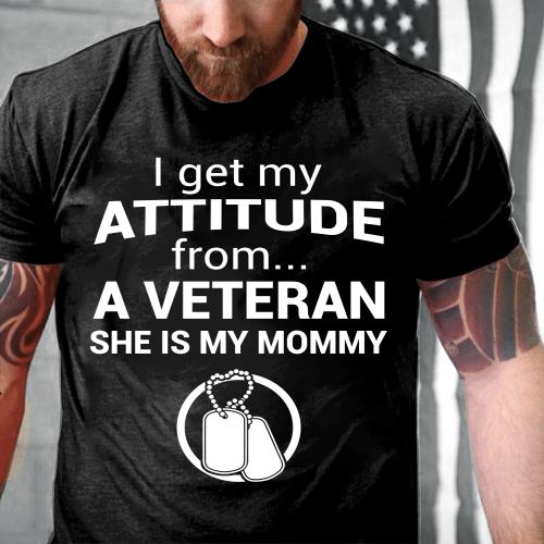 I Get My Attitude From A Veteran She Is My Mommy T-Shirt