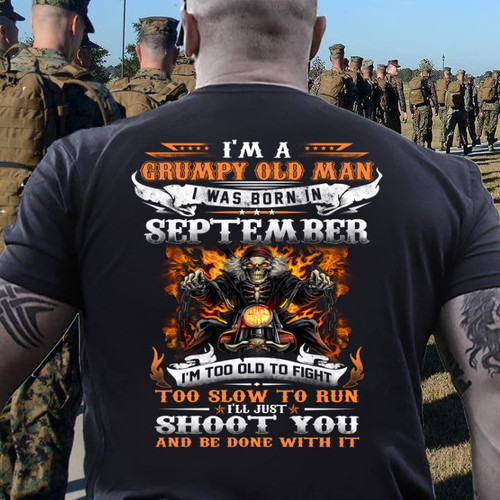 I'm A Grumpy Old Man I Was Born In September I'll Just Shoot You And Be Done With It T-Shirt